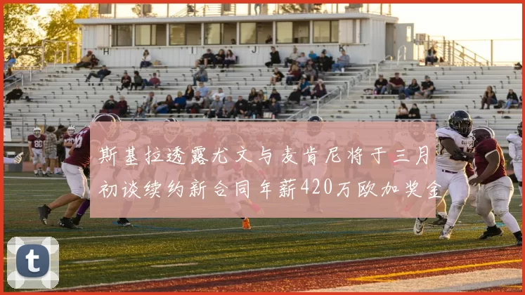 斯基拉透露尤文与麦肯尼将于三月初谈续约新合同年薪420万欧加奖金
