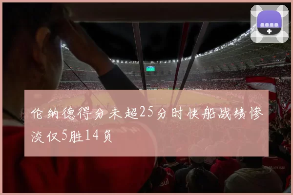 伦纳德得分未超25分时快船战绩惨淡仅5胜14负