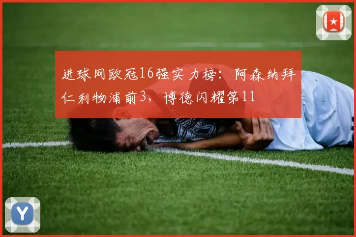 进球网欧冠16强实力榜：阿森纳拜仁利物浦前3，博德闪耀第11